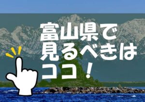 富山県で見るべきはここです！